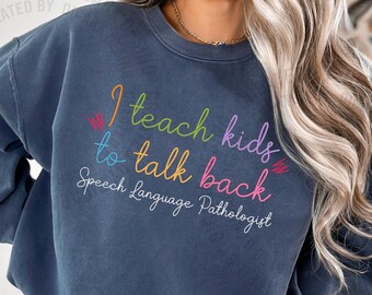 Speech Therapy Shirt, Speech Language Pathologist Gift, SLP Comfort Colors® Shirt, I Teach Kids To Talk Back, SLPA, Speech Therapist Sweater
