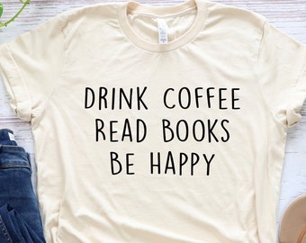 Drink Coffee Read Books Be Happy Shirt, Book Lover Gift