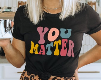 You Matter Unisex Shirt, Inspirational Kindness Tee