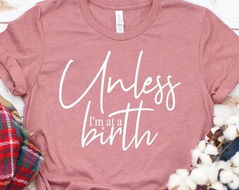 Doula T-Shirt: Unless I'm At A Birth, Midwife Gift