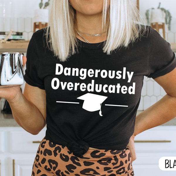 Dangerously Overeducated Shirt Masters Degree Gift Phd Shirt PhD Graduation shirt PhD graduation gift College graduation T-shirt 2023 PhD