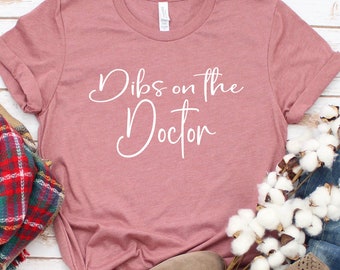 Dibs On The DOCTOR, Doctor Girlfriend Shirt, Doctor's Wife Shirt, Married to Doctor Shirt, Funny Girlfriend Gift, Doctor Gifts, Doctor GF