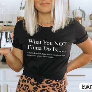 What You NOT Finna Do Is TShirt, Black Pride Shirt, African American Activist Shirt, Black Lives Tee Sarcastic TShirt, Black History Shirt
