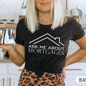 Real Estate Shirt Real Estate Closing Gifts Home Girl Shirt Ask Me About Mortgages Mortgage Tee Loan Officer Unisex Home girl Tee