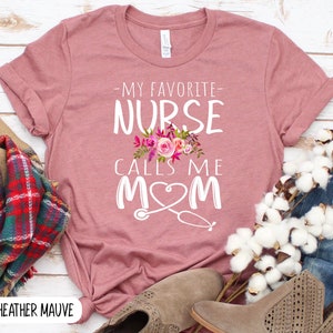 My Favorite Nurse Calls Me Mom, Nurse Mom Tshirt, Nurse Mom Gifts, Proud Mom of Nurse, Mother of Nurse, Nursing Graduation, Nurse's Mom Gift