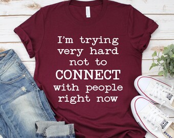 I'm trying very hard not to connect with people right now Tshirt, Funny t-shirt, Fathers day gifts, unisex, Like the wine