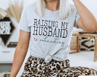 Raising My Husband Is Exhausting Shirt, Sarcastic Wife Gift