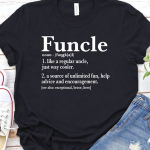 May include: Black t-shirt with white text that reads "Funcle" and a definition of the word. The definition is: "noun - /fungk(ə)l/ 1. like a regular uncle, just way cooler. 2. a source of unlimited fun, help advice and encouragement. [see also: exceptional, brave, hero]"