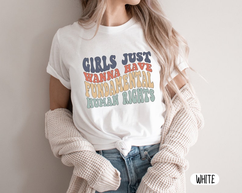 Girls Just Wanna Have Fundamental Human Rights, Cute Feminist T-Shirts, Female Rights Gift, Protest Shirt, Rights for Women, Women's Rights 