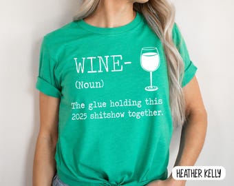 WINE the Glue Holding This 2025 Shitshow Together Shirts, Wine