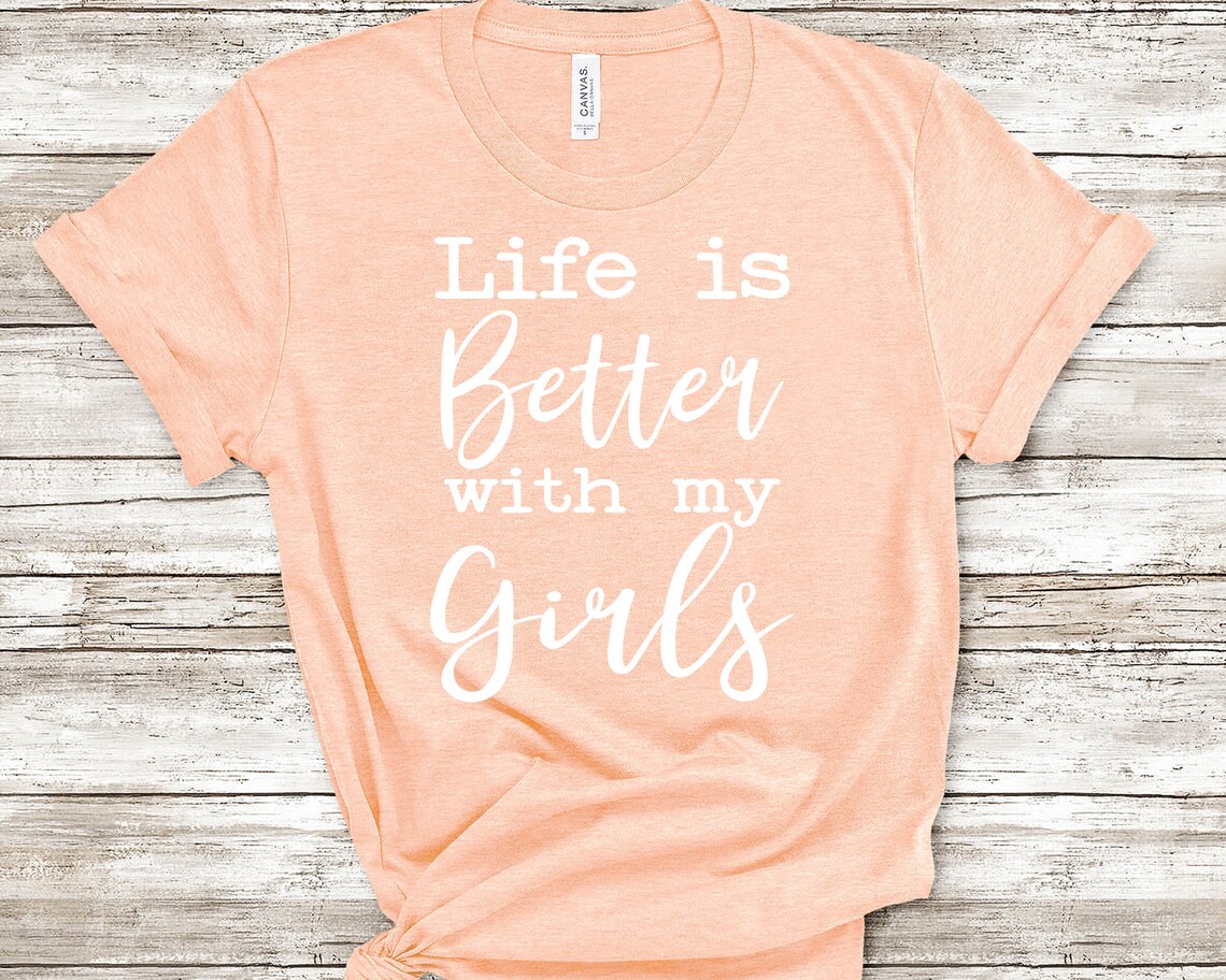 Life is Better With My Girls Girl Mom Shirt Girl Mom Tee Etsy