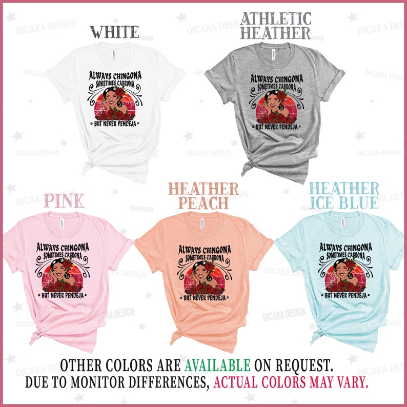 May include: Five t-shirts in different colors with a graphic design of a woman with a red flower in her hair. The text on the shirts reads "Always Chingona Sometimes Cabrona But Never Pendeja".