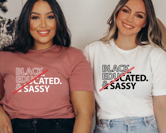 Black Educated Sassy TShirt,Educated Black TShirt,Sassy Black Shirt,Black Lives Matter Shirt, Educated Black Woman Shirt, Juneteenth Shirt