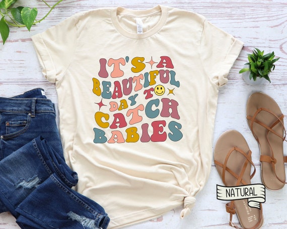 It s A Beautiful Day To Catch Babies Shirt L D Nurse Shirt