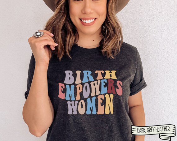 Birth Empowers Women UNISEX Shirt Empowerment Shirt Doula Shirt Doula Gift Midwife T-shirt Labor and Delivery Nurse Midwife Birthday shirt