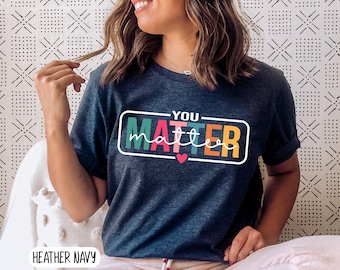 You Matter T-Shirt, Kindness Inspirational Tee, Unisex Bella Canvas