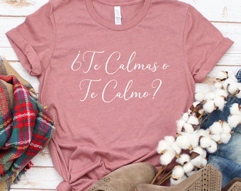 Te Calmas O Te Calmo Bella Canvas Tee, Funny Spanish Quote Shirt
