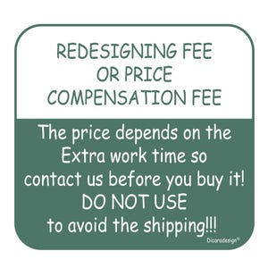 Small redesigning cost 3 -  price depends on the Extra work time so contact us before you buy it! DO NOT USE to avoid the shipping!!!