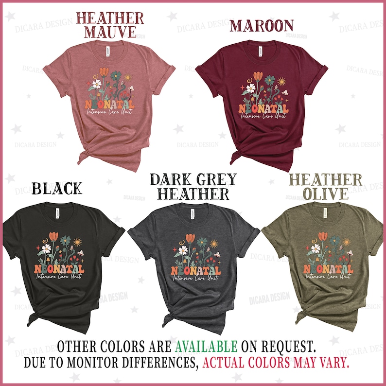 May include: A set of t-shirts in various colors, including heather mauve, maroon, black, dark grey heather, and heather olive. Each shirt features a floral design with the text "NEONATAL Intensive Care Unit".