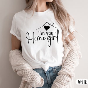 I'm your Home Girl shirt, Real estate shirt, real estate tee, boss babe shirt, I'm your home girl, Women's shirt, tees Wife Mom White