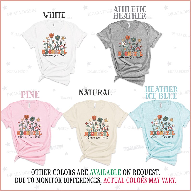 May include: Five t-shirts in different colors with a floral design and the text "Neonatal Intensive Care Unit". The colors are white, athletic heather, pink, natural, and heather ice blue.