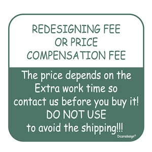 May include: Green square sign with white text that reads "REDESIGNING FEE OR PRICE COMPENSATION FEE". The text below reads "The price depends on the Extra work time so contact us before you buy it! DO NOT USE to avoid the shipping!!!" and "Dicaradesign®" in the bottom right corner.