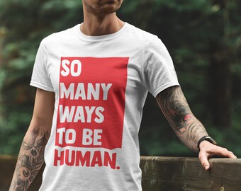 LGBTQ Shirt - So Many Ways To Be Human - Unisex T-Shirt - Queer - Human Rights - Human Kind - Gay Pride - Androgynous Style