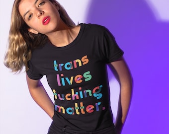 Pride Shirt - Trans Lives Fucking Matter - LGBTQ+ Colorful Language Collection - Queer - Trans Pride - Trans Lives Matter