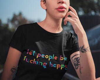 Pride Shirt - Let People Be Fucking Happy - LGBTQ+ Colorful Language Collection - Queer - Pride - Happy