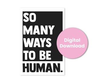 DIGITAL PRINTABLE FILE - So Many Ways To Be Human Poster Black Print