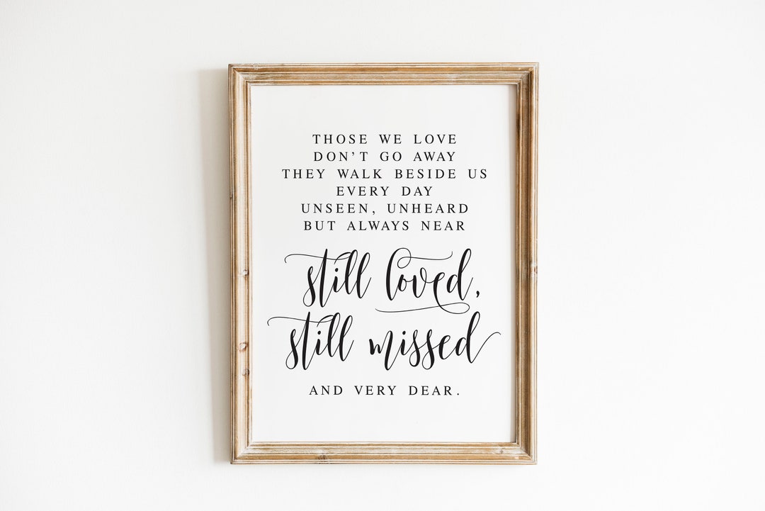 Those We Love Don't Go Away, Still Loved Still Missed and Very Dear