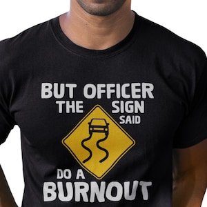 The Sign Said Do a Burn Out! Funny Driving Shirt, Car Guy Gifts