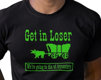 Oregon Trail Retro T-Shirt: Funny 80's Gen X Gamer Tee Get in Loser