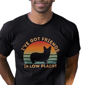 Funny Gift for Corgi Lover, Gifts For Corgi Owners Corgi Shirt, Corgi Dog T-Shirts I&#39;ve Got Friends In Low Places