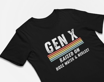 Gen X T-Shirt: Raised On Hose Water & Neglect - Funny Graphic Tee