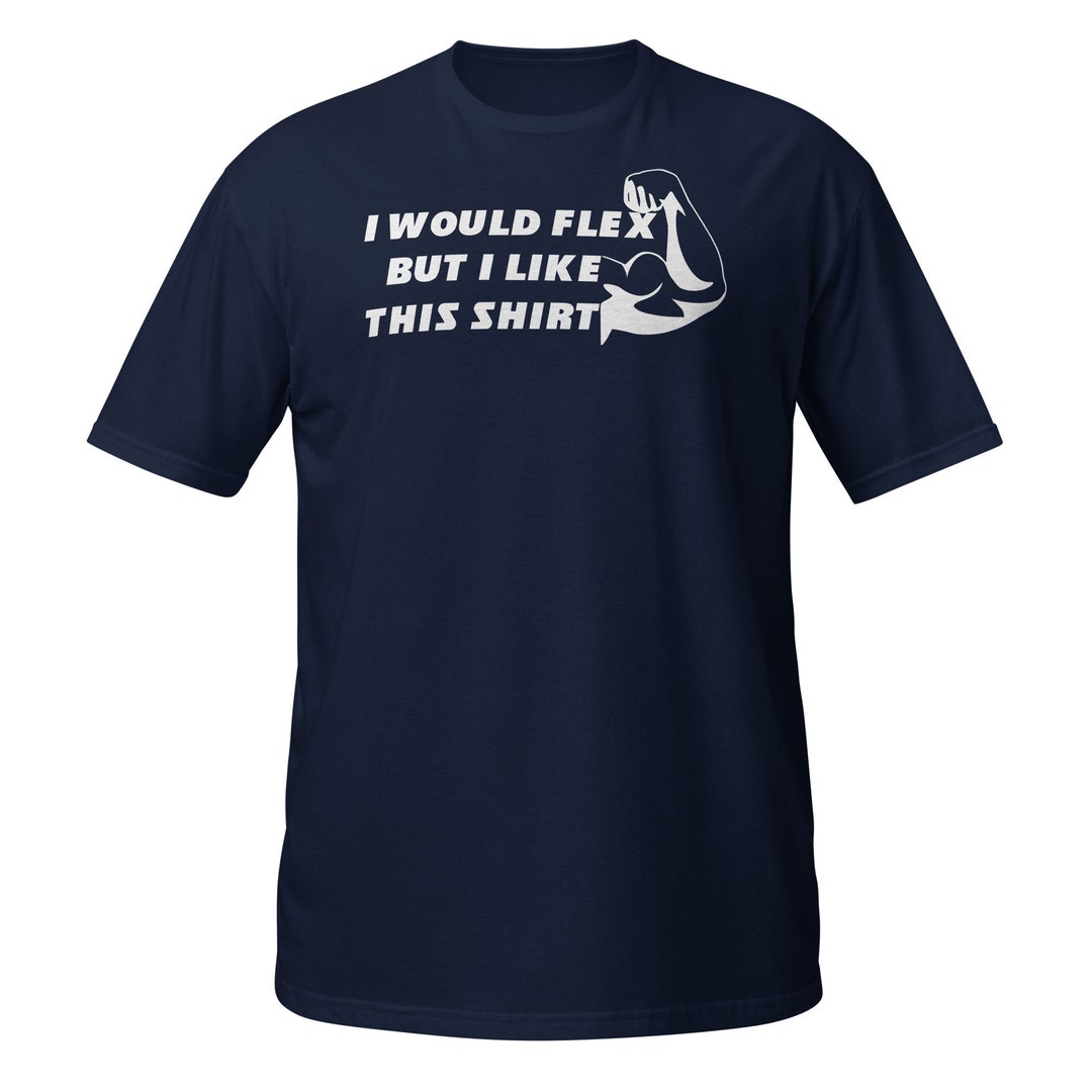 I Would Flex but I Like This Shirt, Funny Gym Shirt, Workout Shirt Men