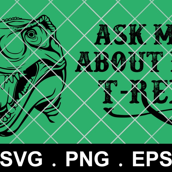 Ask Me About My T-Rex SVG | PNG | EPS File, T-Rex Shirt Svg, Dino Svg, Dinosaur Shirt Svg, T Rex Svg, T-Rex Svg File For Digital Download