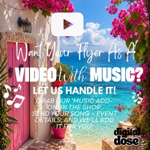 The image is a promotional poster for a video with music. It features a pink door, a potted plant, and a scenic view of a beach with pink flowers. The poster encourages viewers to " Want Your Flyer As A VIDEO WITH MUSIC? LET US HANDLE IT! GRAB OUR 'MUSICADD- ON IN THE SHOP. SEND YOUR SONG + EVENT DETAILS, AND WE'LL ADD IT FOR YOU!" The poster also includes a YouTube logo and the text "digital dose".