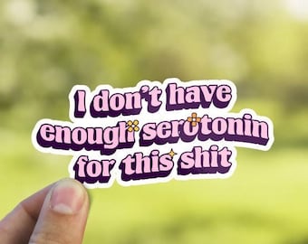 No tengo suficiente pegatina de serotonina, salud mental, ansiedad, depresión, calcomanías divertidas de salud mental, pegatinas brillantes para computadoras portátiles