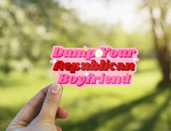 Dump Your Republican Boyfriend sticker, Political sticker, Social Justice Decal, Liberal, Laptop Decals
