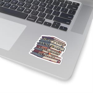 May include: A sticker featuring a stack of books with the text "IF IT'S NOT ANNOTATED, DID I EVEN READ IT." The books have various colors, including purple, red, and orange, and are placed on a laptop.