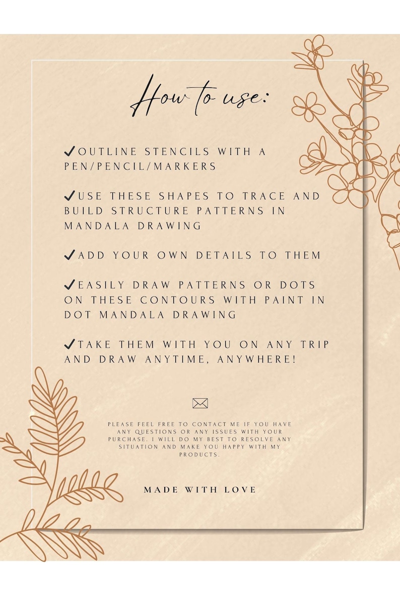 Puede incluir: Una tarjeta beige con dibujos de flores en l&iacute;neas marrones e instrucciones sobre c&oacute;mo usar plantillas para crear arte de mandalas. El texto dice: "C&oacute;mo usar: ✓ DELINEA LAS PLANTILLAS CON UN BOL&Iacute;GRAFO/L&Aacute;PIZ/MARCADORES ✓ USA ESTAS FORMAS PARA TRAZAR Y CONSTRUIR PATRONES DE ESTRUCTURA EN EL DIBUJO DE MANDALA ✓ AGREGA TUS PROPIOS DETALLES ✓ DIBUJA F&Aacute;CILMENTE PATRONES O PUNTOS EN ESTOS CONTORNOS CON PINTURA EN EL DIBUJO DE MANDALA DE PUNTOS ✓ LLEVALOS CONTIGO EN CUALQUIER VIAJE Y DIBUJA EN CUALQUIER MOMENTO, EN CUALQUIER LUGAR! NO DUDES EN PONERTE EN CONTACTO CONMIGO SI TIENES ALGUNA PREGUNTA O ALG&Uacute;N PROBLEMA CON TU COMPRA. HAR&Eacute; TODO LO POSIBLE PARA RESOLVER CUALQUIER SITUACI&Oacute;N Y HACERTE FELIZ CON MIS PRODUCTOS. HECHO CON AMOR"