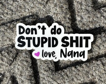 Don’t do stupid shit love NANA Sticker, Mom Sticker, College Gift, Sorority Sticker, Dorm magnet, funny college gift, Stupid shit gift