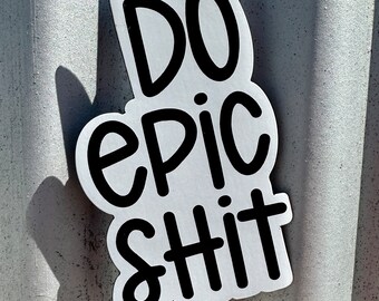 Do Epic Shit sticker,Mom Life gift,Mom Gift,Friend Gift,College Gift,girl gift,Teen Gift, Teacher Gift, Funny gift,Sarcastic gift,boy gift