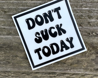 Don't Suck Today Sticker B/W,Mom Life gift,Mom Gift,Friend Gift,College Gift,girl gift,Teen Gift, Teacher Gift, Funny gift,Sarcastic gift,
