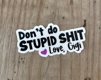 Don’t do stupid shit love GIGI Sticker, Mom Sticker, College Gift, Sorority Sticker, laptop sticker, funny college gift, Stupid shit gift