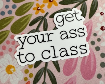 Get your ass to class sticker, college, laptop sticker, water bottle, mom sticker, college gift, dorm life, sorority, fraternity,
