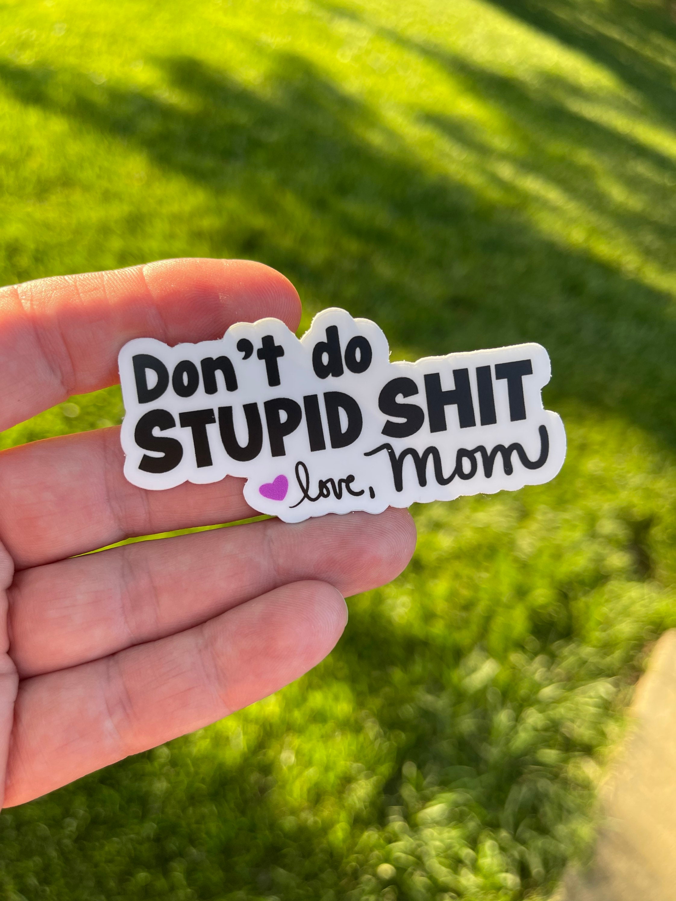 Don't Do Stupid Sh*t, Love Mom UV waterproof sticker ~ FAST Free