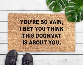 You're So Vain Doormat - Funny Sarcastic Welcome Mat