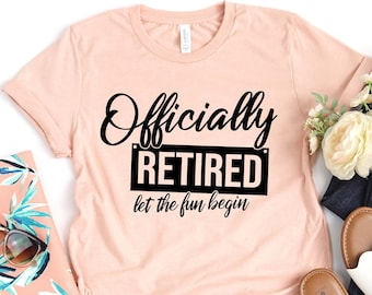 Officially retired Let The Fun Begin Shirt,retirement shirt,retired tee,officially retired shirt,grandma shirt,grandpa shirt,Retirement Gift